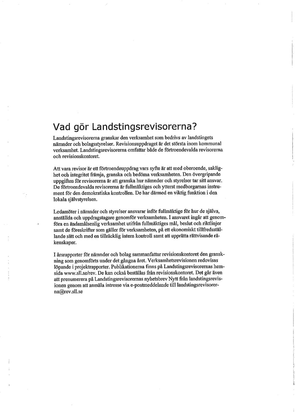 Att vara revisor är ett förtroendeuppdrag vars syfte är att med oberoende, saklighet och integritet främja* granska och bedöma verksamheten.