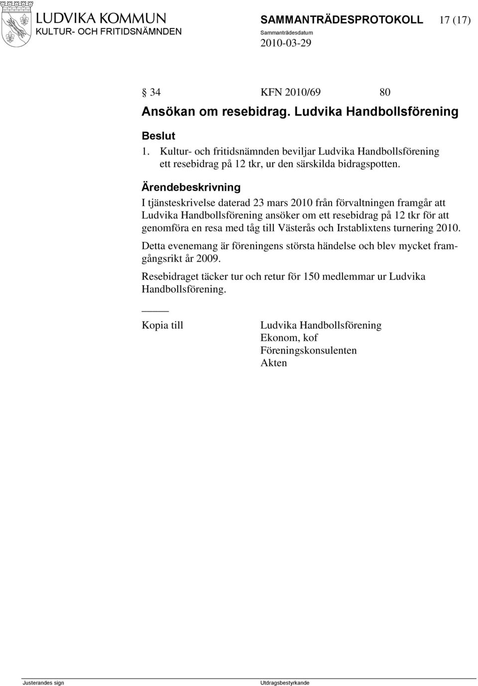 I tjänsteskrivelse daterad 23 mars 2010 från förvaltningen framgår att Ludvika Handbollsförening ansöker om ett resebidrag på 12 tkr för att genomföra en resa med
