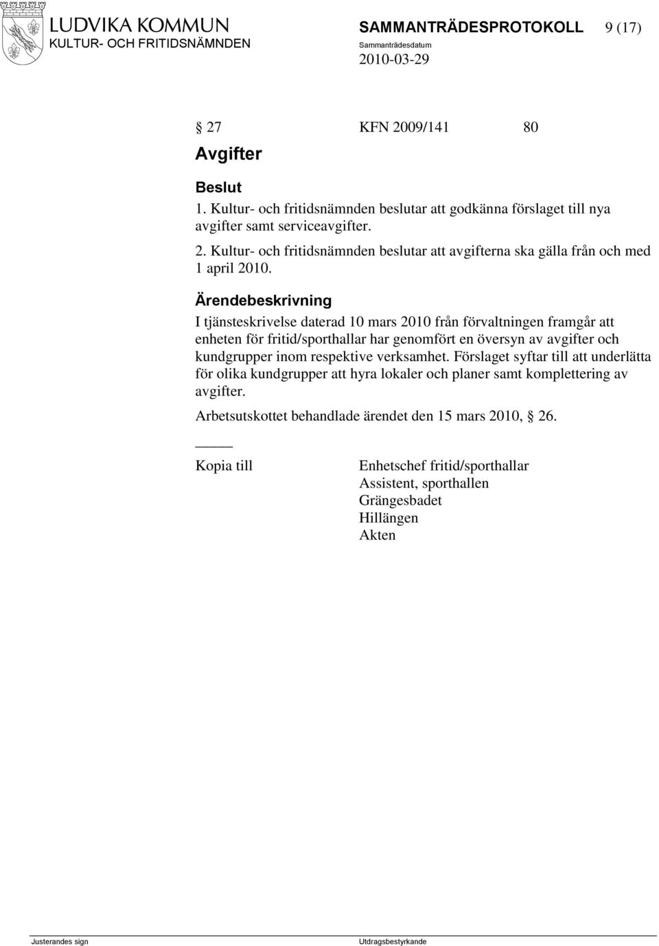 verksamhet. Förslaget syftar till att underlätta för olika kundgrupper att hyra lokaler och planer samt komplettering av avgifter.