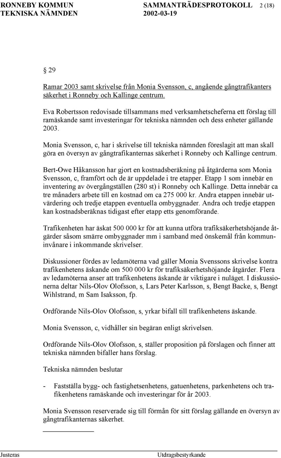 Monia Svensson, c, har i skrivelse till tekniska nämnden föreslagit att man skall göra en översyn av gångtrafikanternas säkerhet i Ronneby och Kallinge centrum.