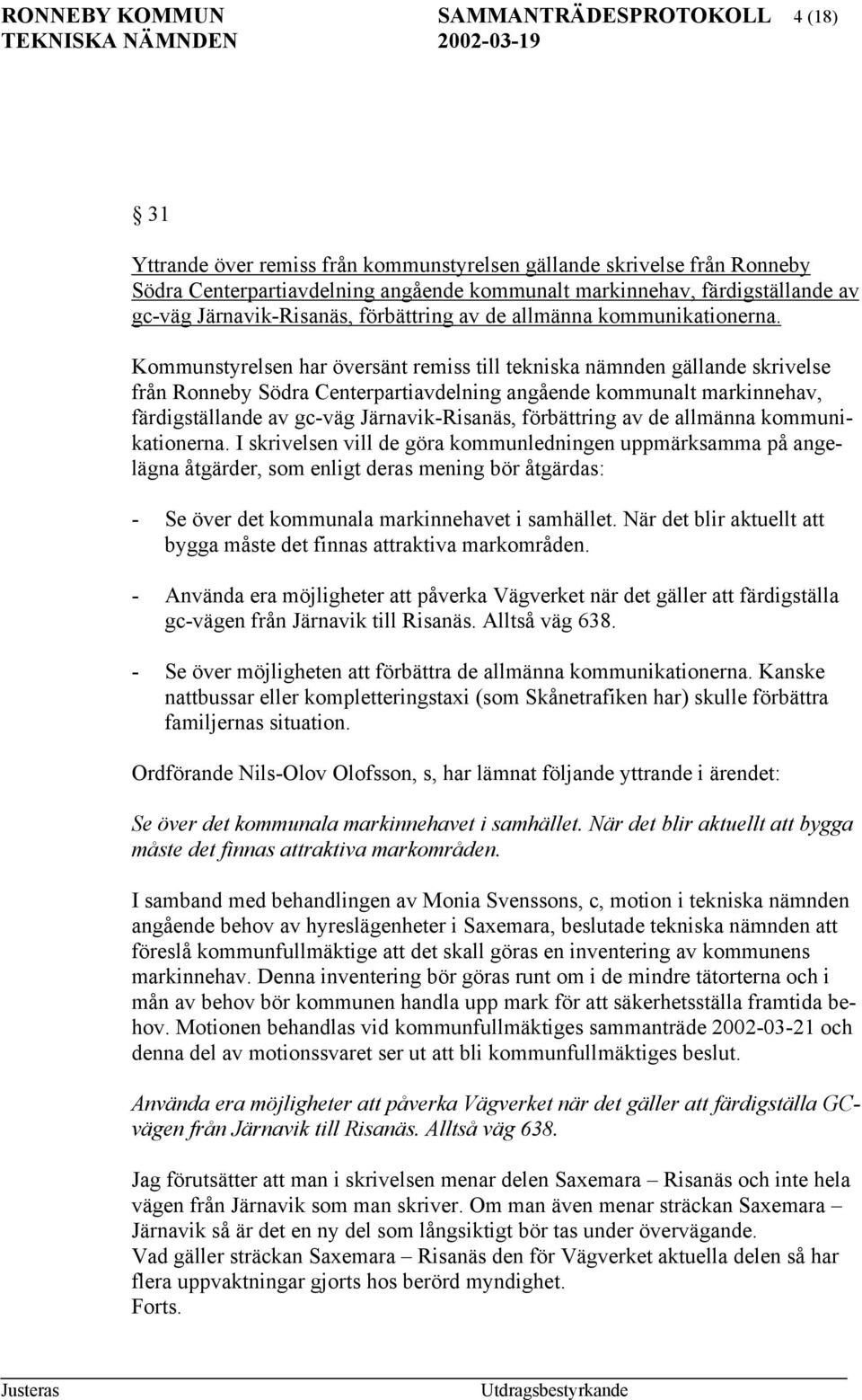 Kommunstyrelsen har översänt remiss till tekniska nämnden gällande skrivelse från Ronneby Södra Centerpartiavdelning angående kommunalt markinnehav, färdigställande av  I skrivelsen vill de göra