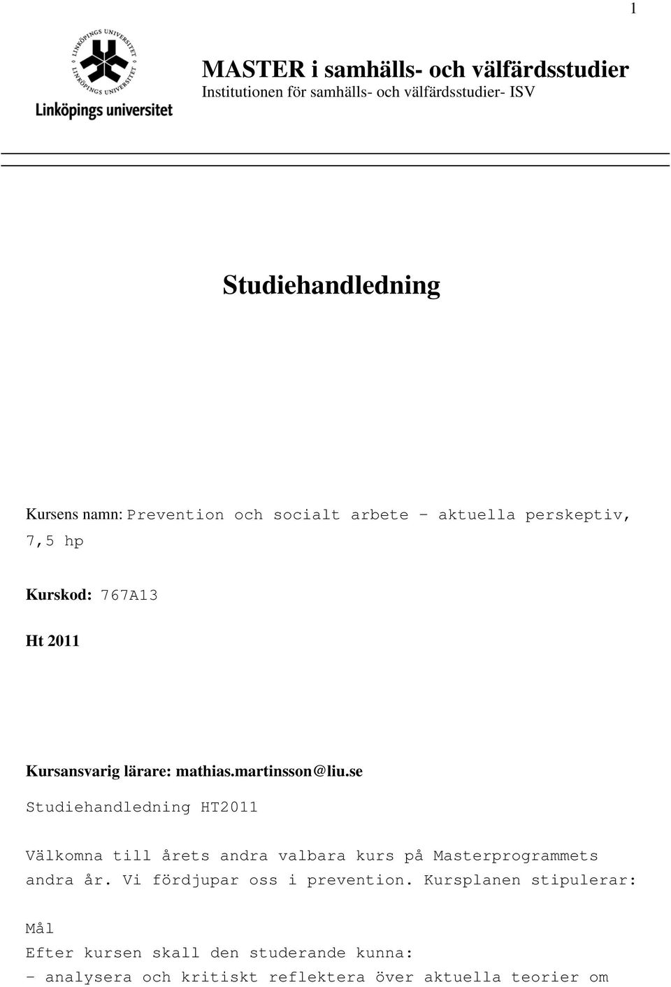 se Studiehandledning HT2011 Välkomna till årets andra valbara kurs på Masterprogrammets andra år. Vi fördjupar oss i prevention.