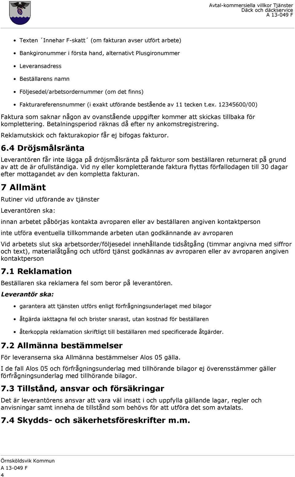 Betalningsperiod räknas då efter ny ankomstregistrering. Reklamutskick och fakturakopior får ej bifogas fakturor. 6.