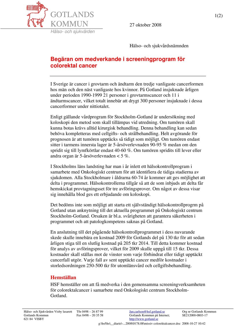 På Gotland insjuknade årligen under perioden 1990-1999 21 personer i grovtarmscancer och 11 i ändtarmscancer, vilket totalt innebär att drygt 300 personer insjuknade i dessa cancerformer under