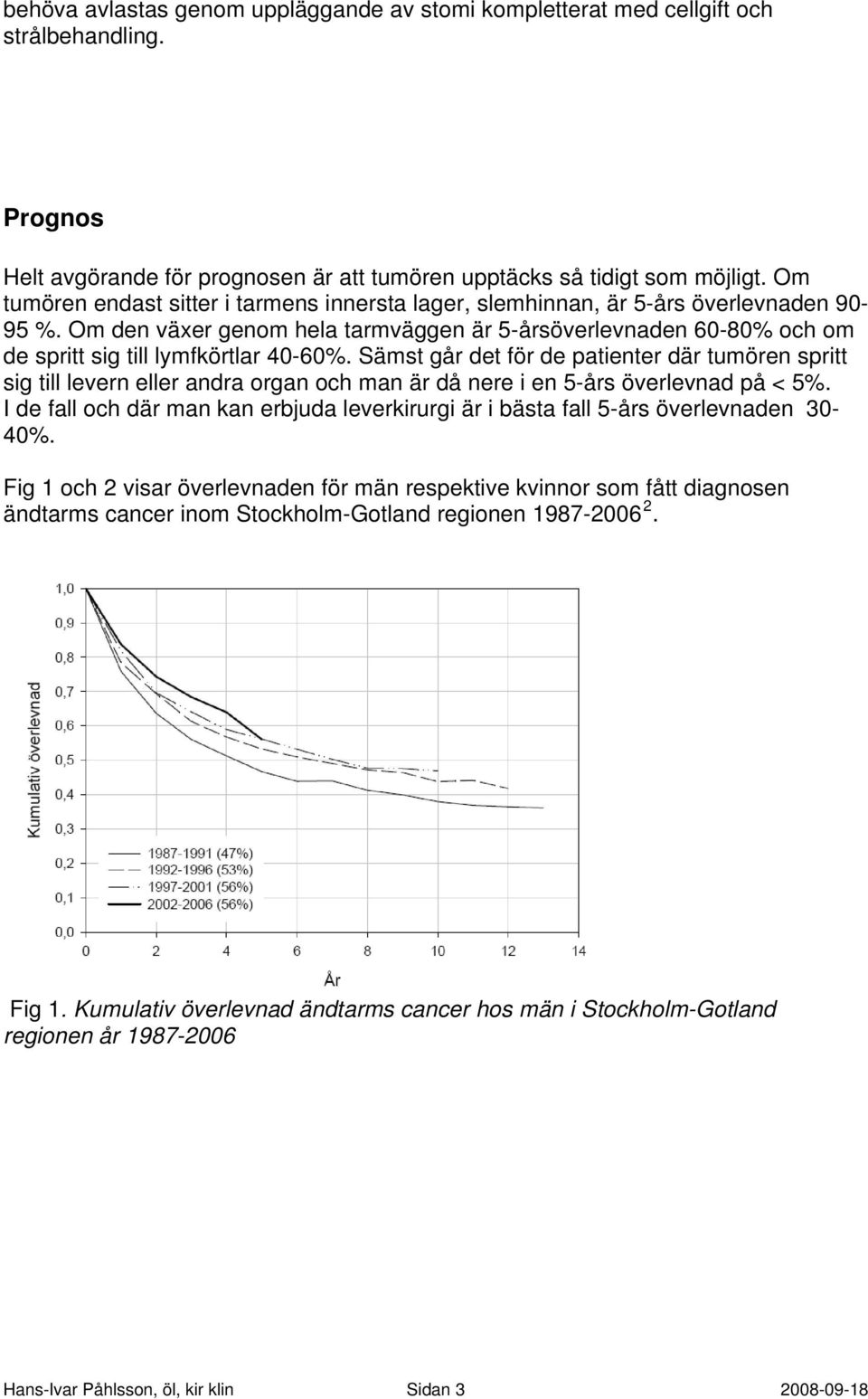 Om den växer genom hela tarmväggen är 5-årsöverlevnaden 60-80% och om de spritt sig till lymfkörtlar 40-60%.