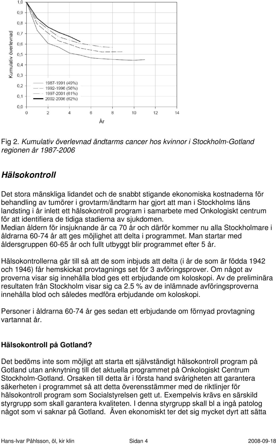 tumörer i grovtarm/ändtarm har gjort att man i Stockholms läns landsting i år inlett ett hälsokontroll program i samarbete med Onkologiskt centrum för att identifiera de tidiga stadierna av sjukdomen.