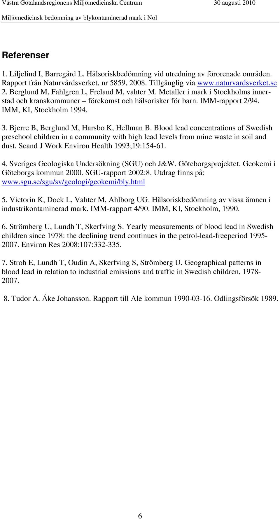 Bjerre B, Berglund M, Harsbo K, Hellman B. Blood lead concentrations of Swedish preschool children in a community with high lead levels from mine waste in soil and dust.