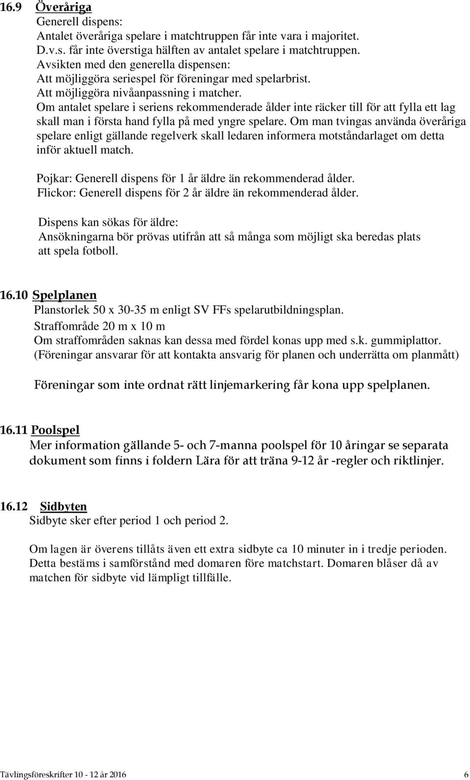 Om antalet spelare i seriens rekommenderade ålder inte räcker till för att fylla ett lag skall man i första hand fylla på med yngre spelare.