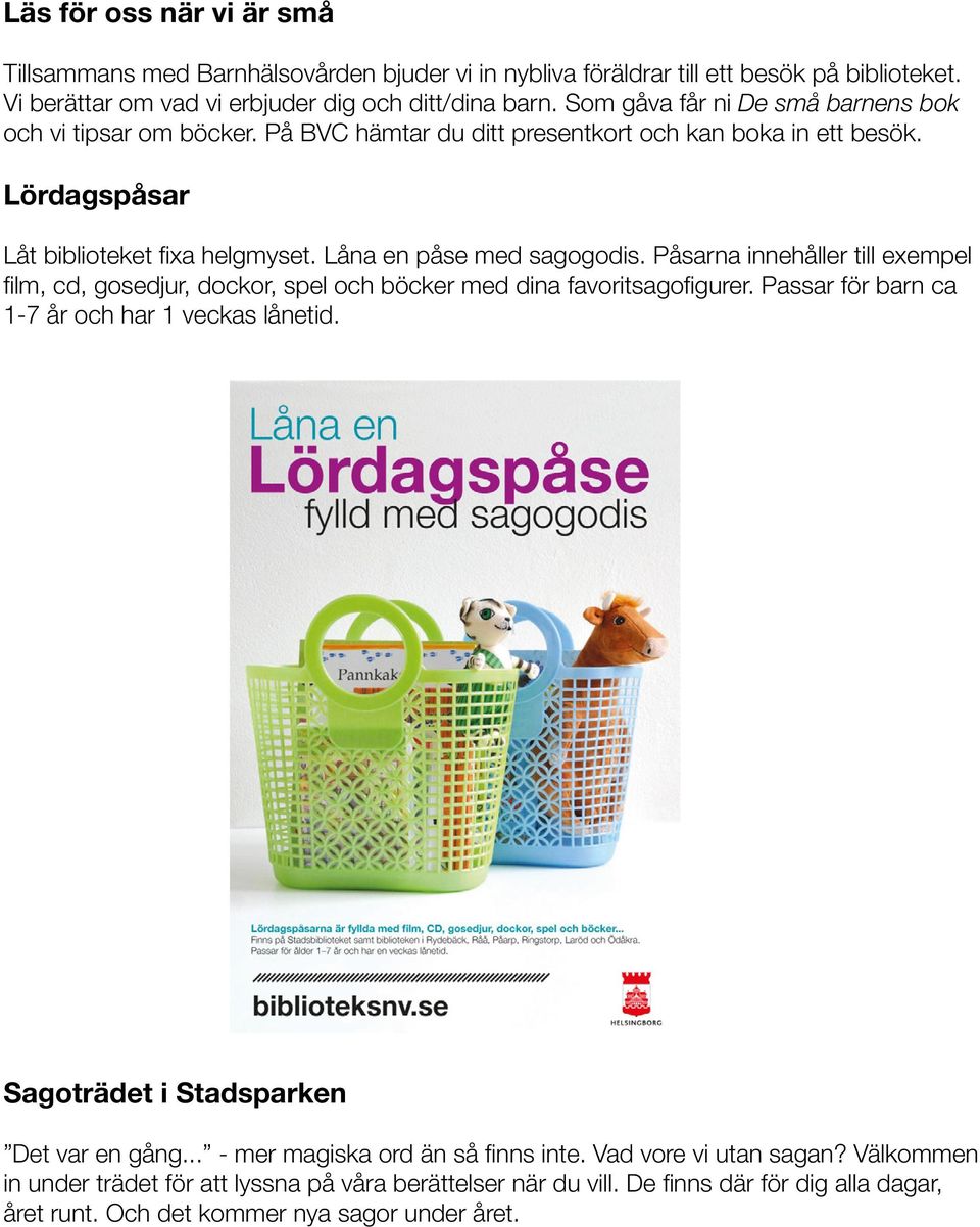 Påsarna innehåller till exempel film, cd, gosedjur, dockor, spel och böcker med dina favoritsagofigurer. Passar för barn ca 1-7 år och har 1 veckas lånetid.