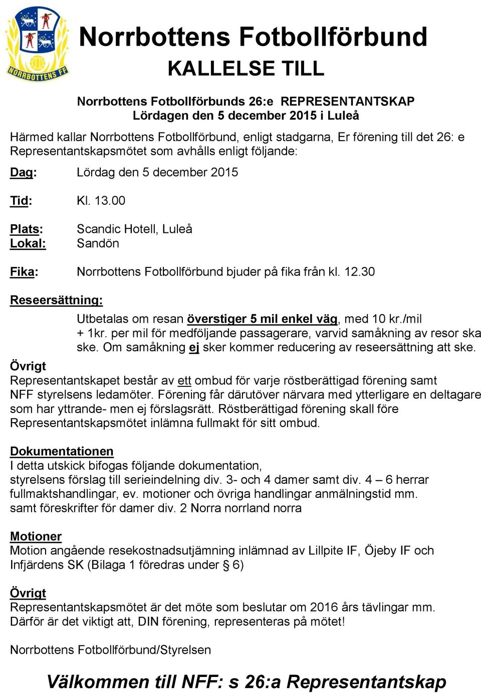 00 Plats: Lokal: Scandic Hotell, Luleå Sandön Fika: Norrbottens Fotbollförbund bjuder på fika från kl. 12.30 Reseersättning: Utbetalas om resan överstiger 5 mil enkel väg, med 10 kr./mil + 1kr.