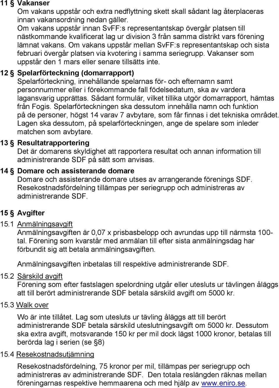 Om vakans uppstår mellan SvFF:s representantskap och sista februari övergår platsen via kvotering i samma seriegrupp. Vakanser som uppstår den 1 mars eller senare tillsätts inte.