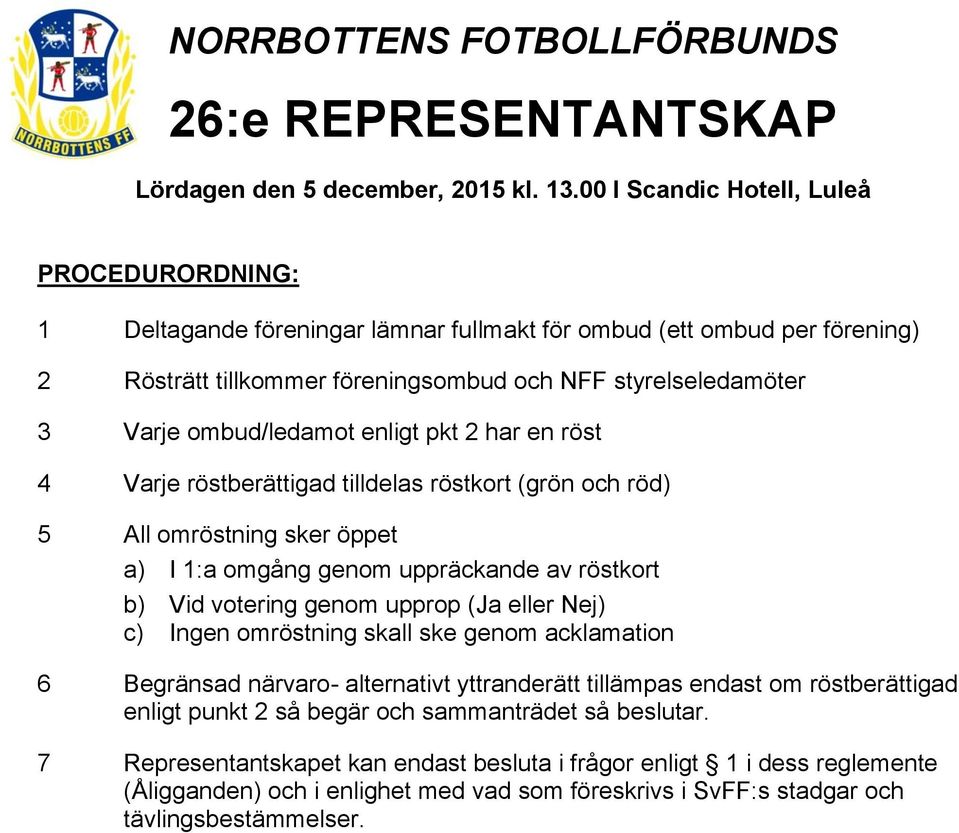 ombud/ledamot enligt pkt 2 har en röst 4 Varje röstberättigad tilldelas röstkort (grön och röd) 5 All omröstning sker öppet a) I 1:a omgång genom uppräckande av röstkort b) Vid votering genom upprop