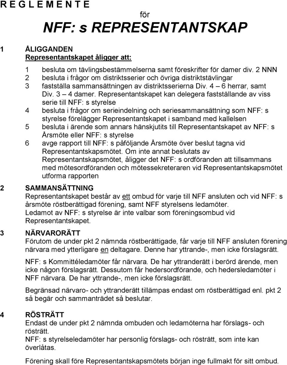 Representantskapet kan delegera fastställande av viss serie till NFF: s styrelse 4 besluta i frågor om serieindelning och seriesammansättning som NFF: s styrelse förelägger Representantskapet i