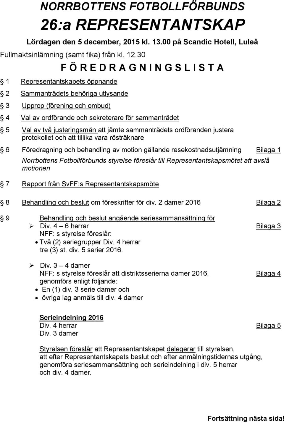 två justeringsmän att jämte sammanträdets ordföranden justera protokollet och att tillika vara rösträknare 6 Föredragning och behandling av motion gällande resekostnadsutjämning Bilaga 1 Norrbottens