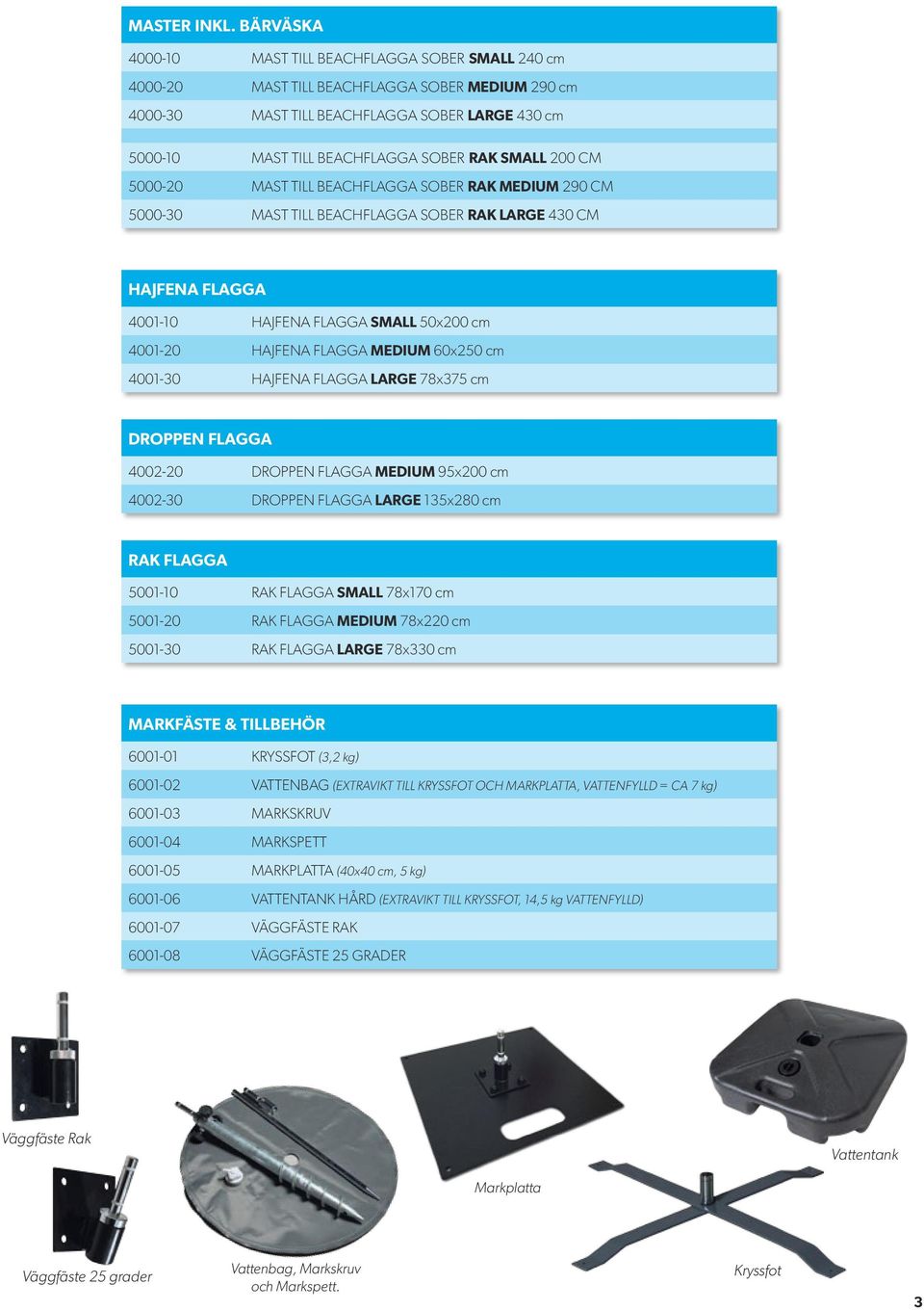 SMALL 200 CM 5000-20 MAST TILL BEACHFLAGGA SOBER RAK MEDIUM 290 CM 5000-30 MAST TILL BEACHFLAGGA SOBER RAK LARGE 430 CM HAJFENA FLAGGA 4001-10 HAJFENA FLAGGA SMALL 50x200 cm 4001-20 HAJFENA FLAGGA