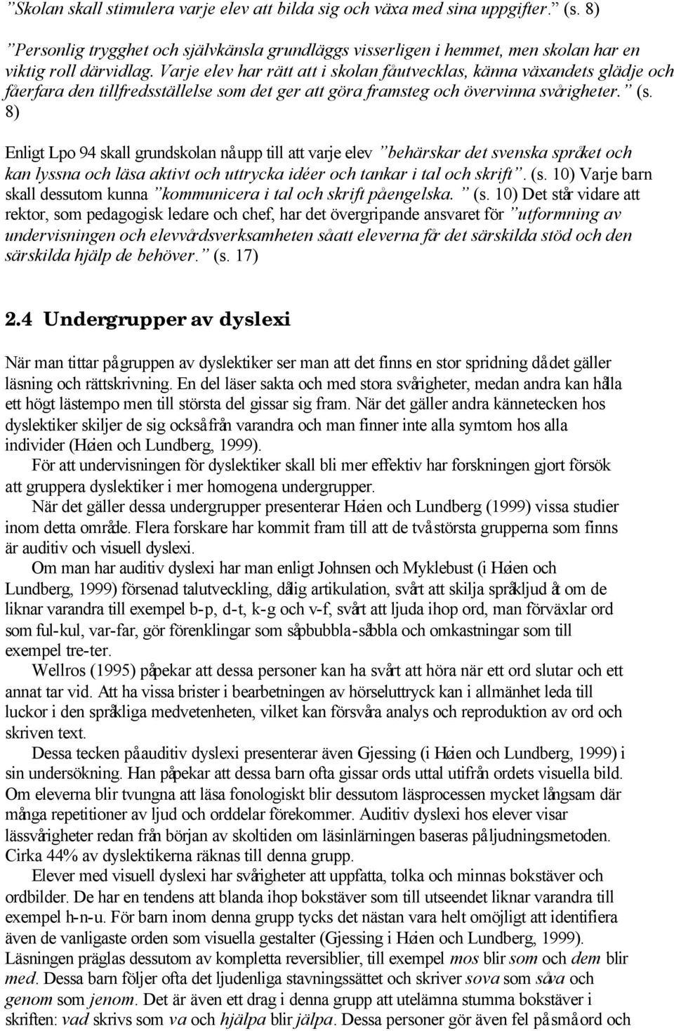 8) Enligt Lpo 94 skall grundskolan nå upp till att varje elev behärskar det svenska språket och kan lyssna och läsa aktivt och uttrycka idéer och tankar i tal och skrift. (s.