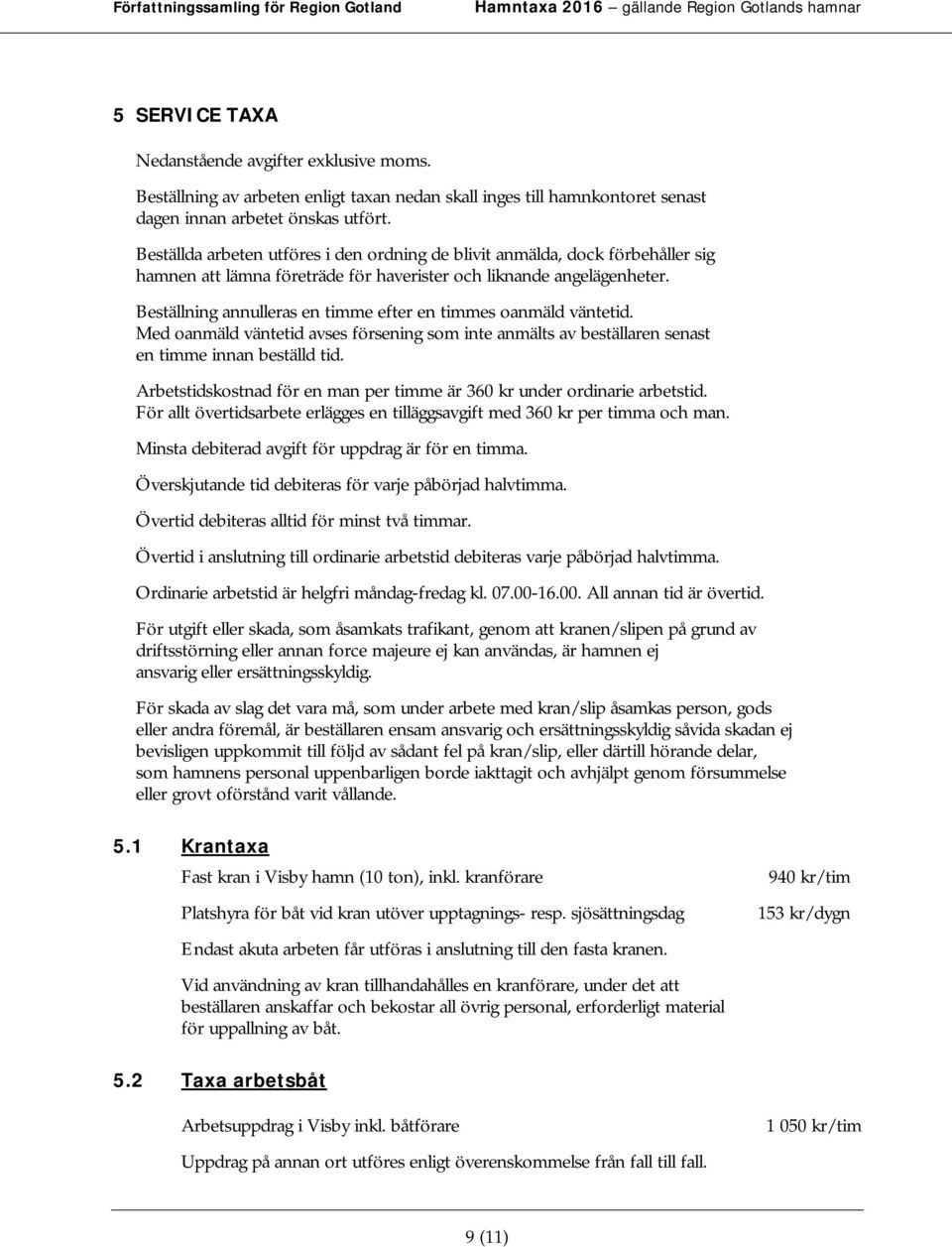 Beställning annulleras en timme efter en timmes oanmäld väntetid. Med oanmäld väntetid avses försening som inte anmälts av beställaren senast en timme innan beställd tid.