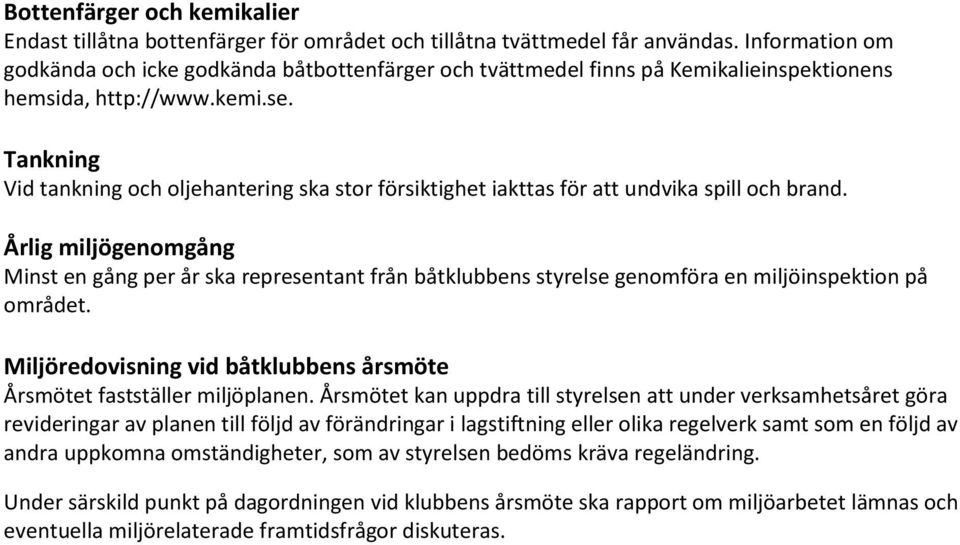 Tankning Vid tankning och oljehantering ska stor försiktighet iakttas för att undvika spill och brand.