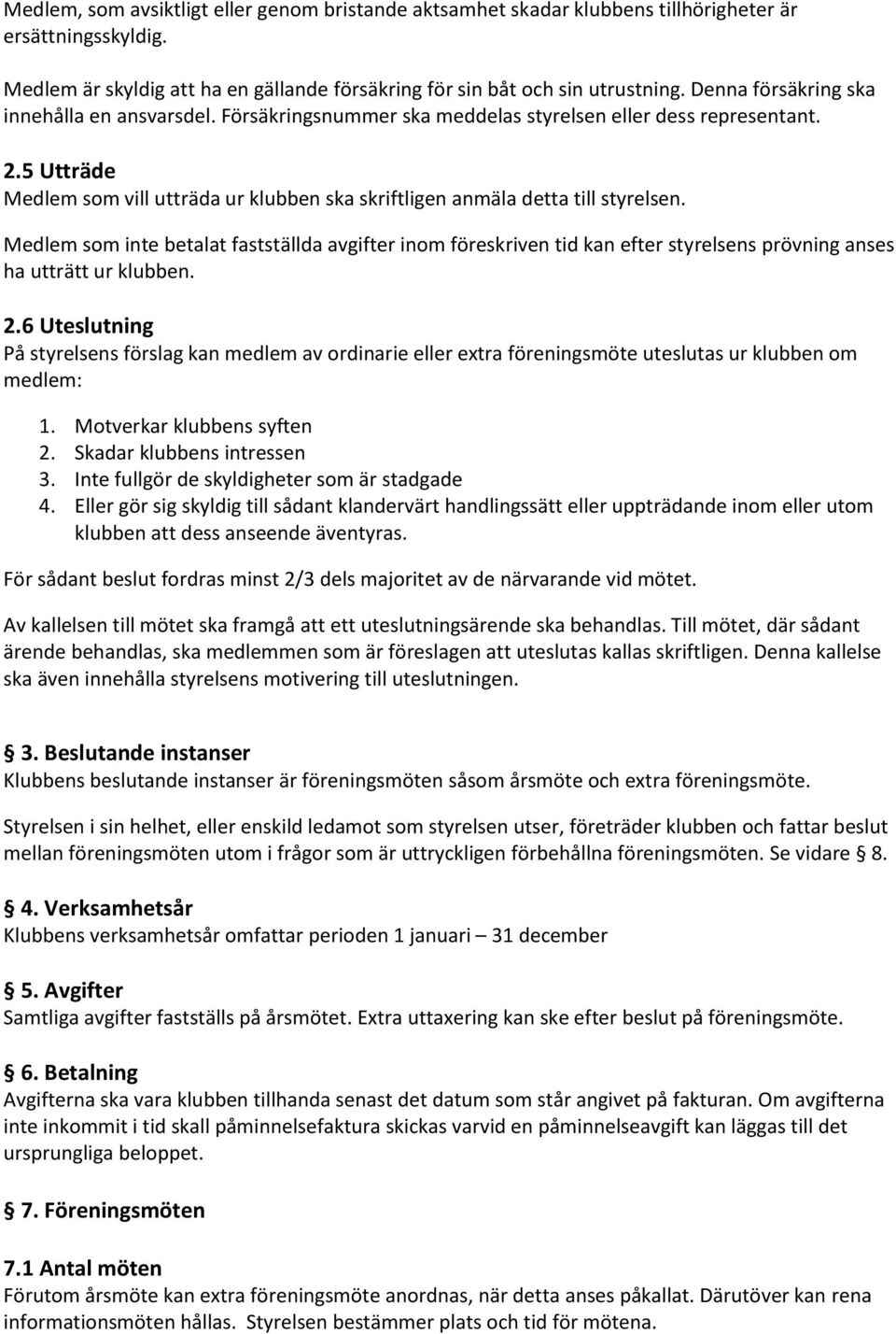 5 Utträde Medlem som vill utträda ur klubben ska skriftligen anmäla detta till styrelsen.