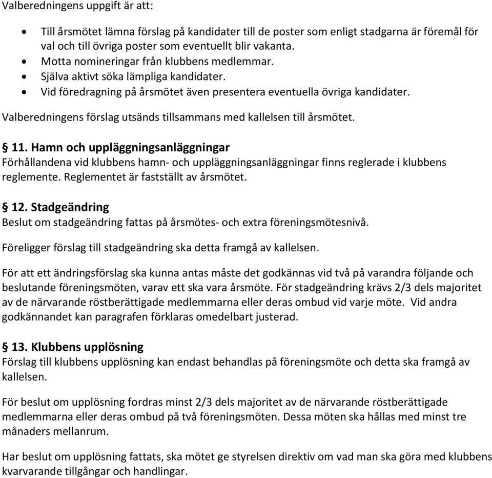 Valberedningens förslag utsänds tillsammans med kallelsen till årsmötet. 11.