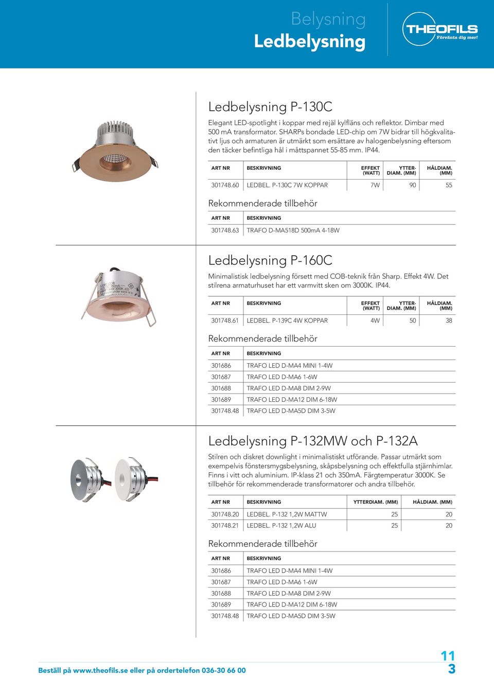 EFFEKT (WATT) YTTER- DIAM. HÅLDIAM. 301748.60 LEDBEL. P-130C 7W KOPPAR 7W 90 55 301748.63 TRAFO D-MA518D 500mA 4-18W Ledbelysning P-160C Minimalistisk ledbelysning försett med COB-teknik från Sharp.