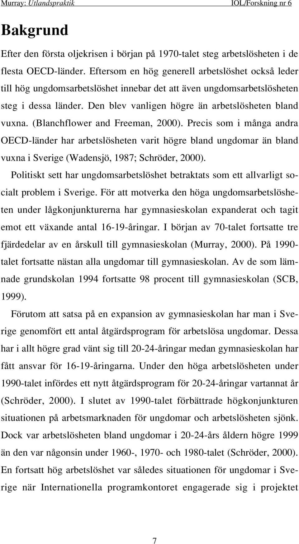 (Blanchflower and Freeman, 2000). Precis som i många andra OECD-länder har arbetslösheten varit högre bland ungdomar än bland vuxna i Sverige (Wadensjö, 1987; Schröder, 2000).