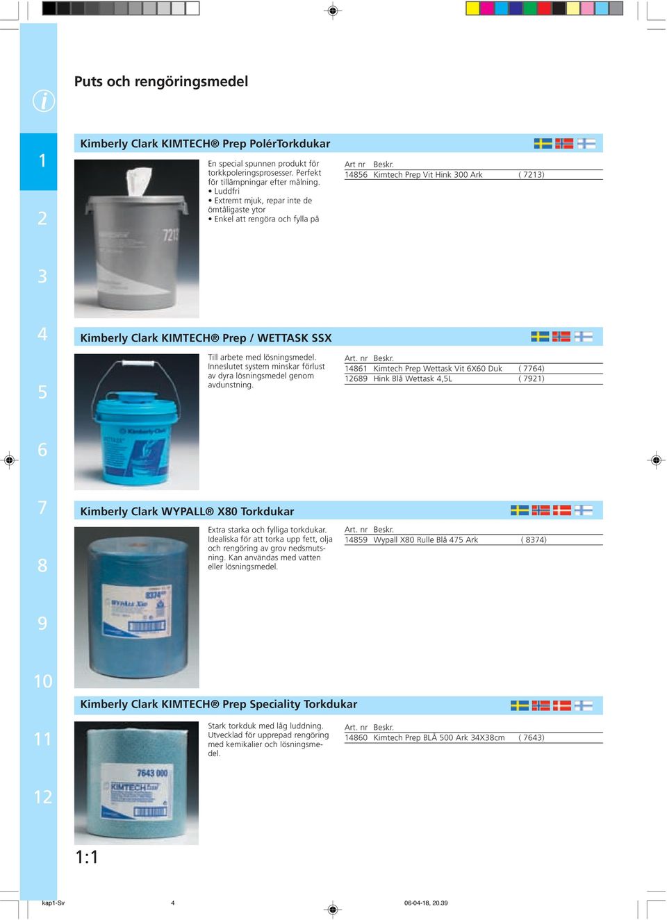 Kimtech Prep Vit Hink 00 Ark ( ) Kimberly Clark KIMTECH Prep / WETTASK SSX Till arbete med lösningsmedel. Inneslutet system minskar förlust av dyra lösningsmedel genom avdunstning.