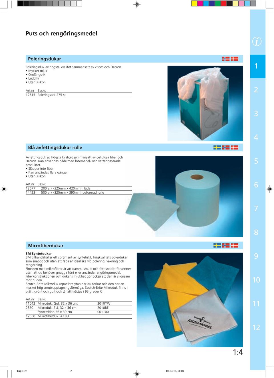 Kan användas både med lösemedel- och vattenbaserade produkter.