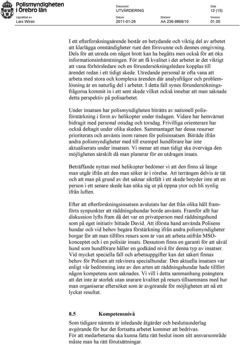 För att få kvalitet i det arbetet är det viktigt att vana förhörsledare och en förundersökningsledare kopplas till ärendet redan i ett tidigt skede.