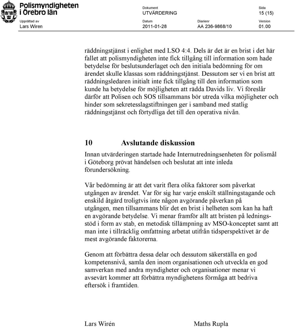räddningstjänst. Dessutom ser vi en brist att räddningsledaren initialt inte fick tillgång till den information som kunde ha betydelse för möjligheten att rädda Davids liv.