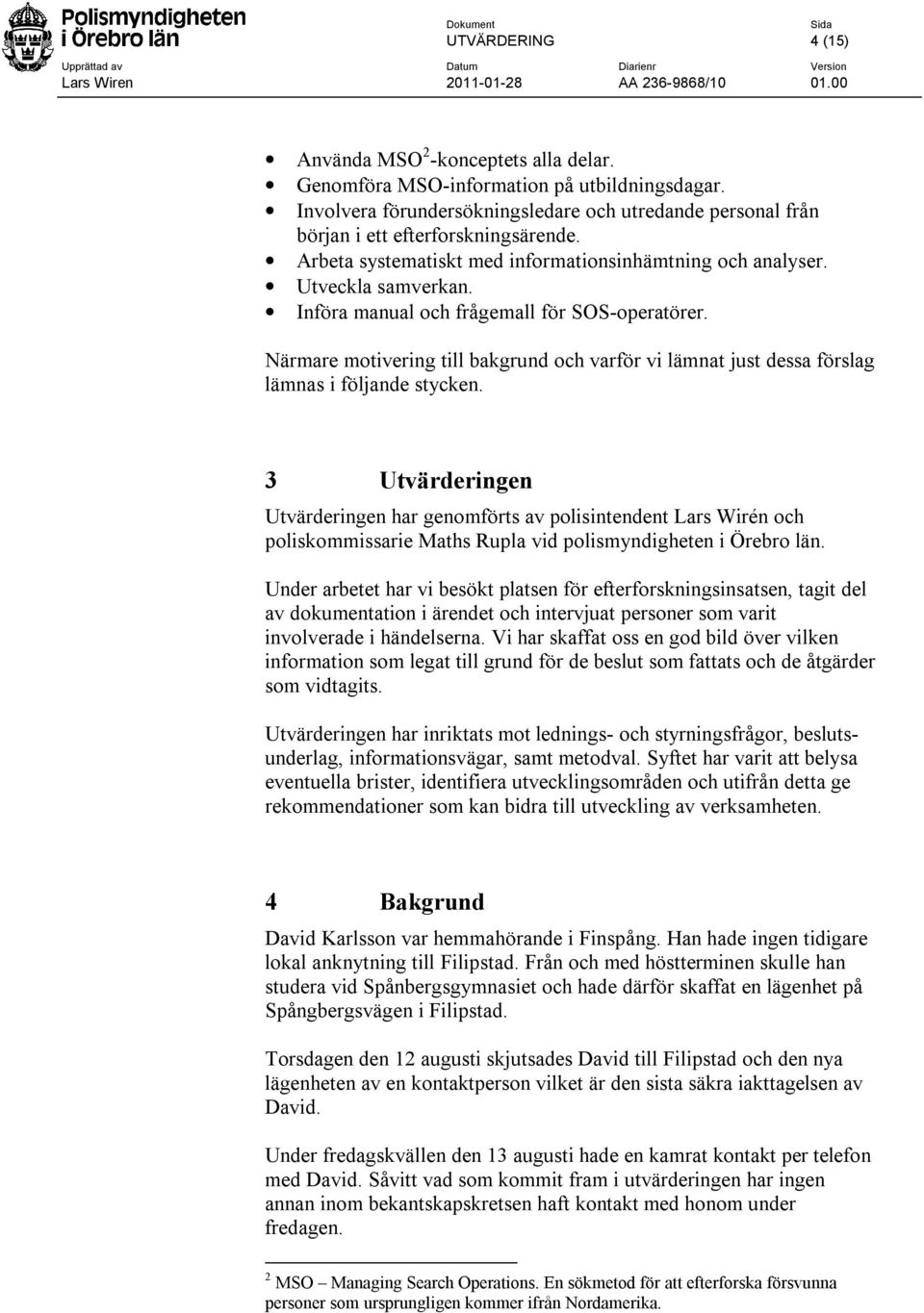 Närmare motivering till bakgrund och varför vi lämnat just dessa förslag lämnas i följande stycken.