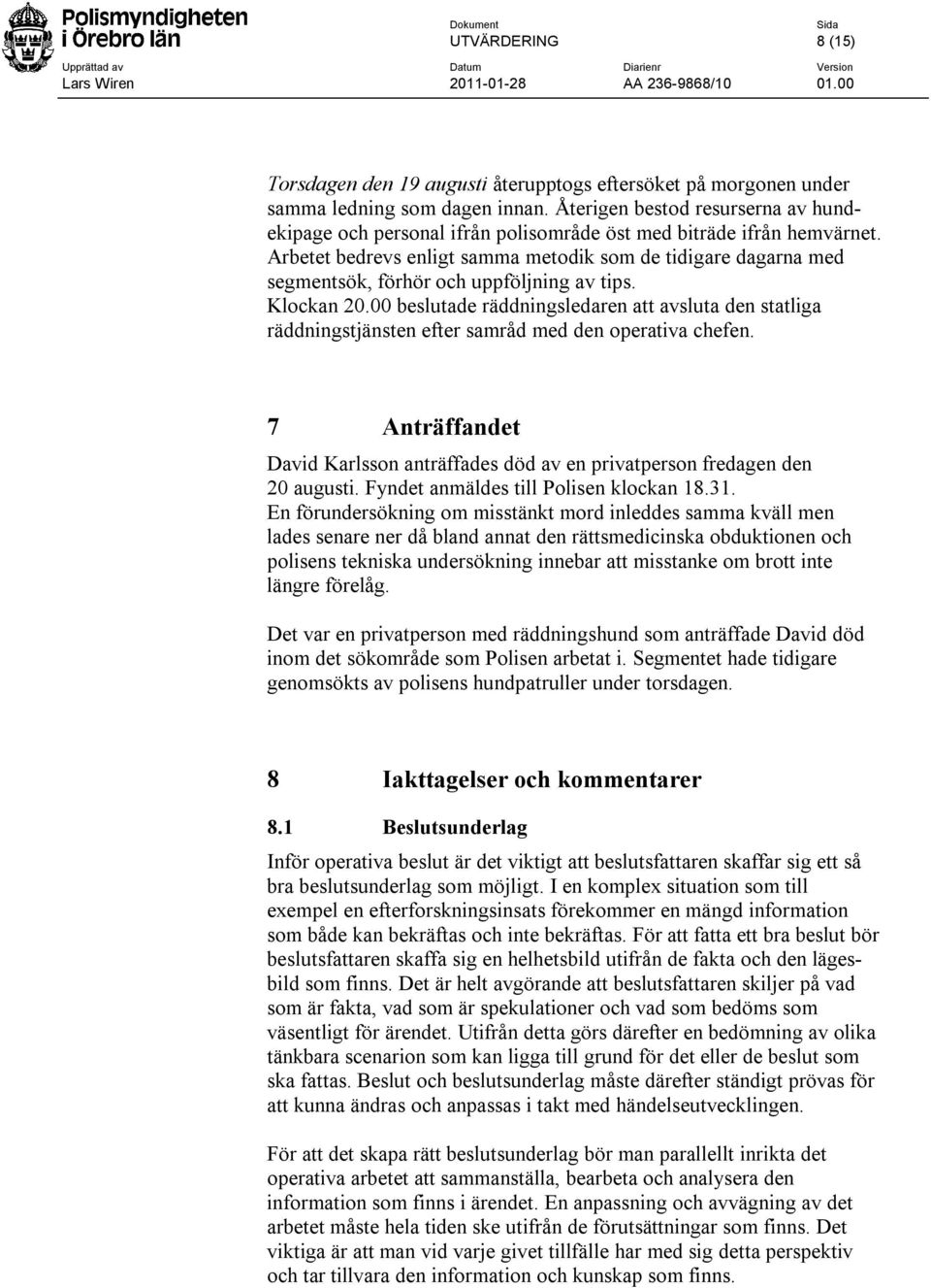Arbetet bedrevs enligt samma metodik som de tidigare dagarna med segmentsök, förhör och uppföljning av tips. Klockan 20.