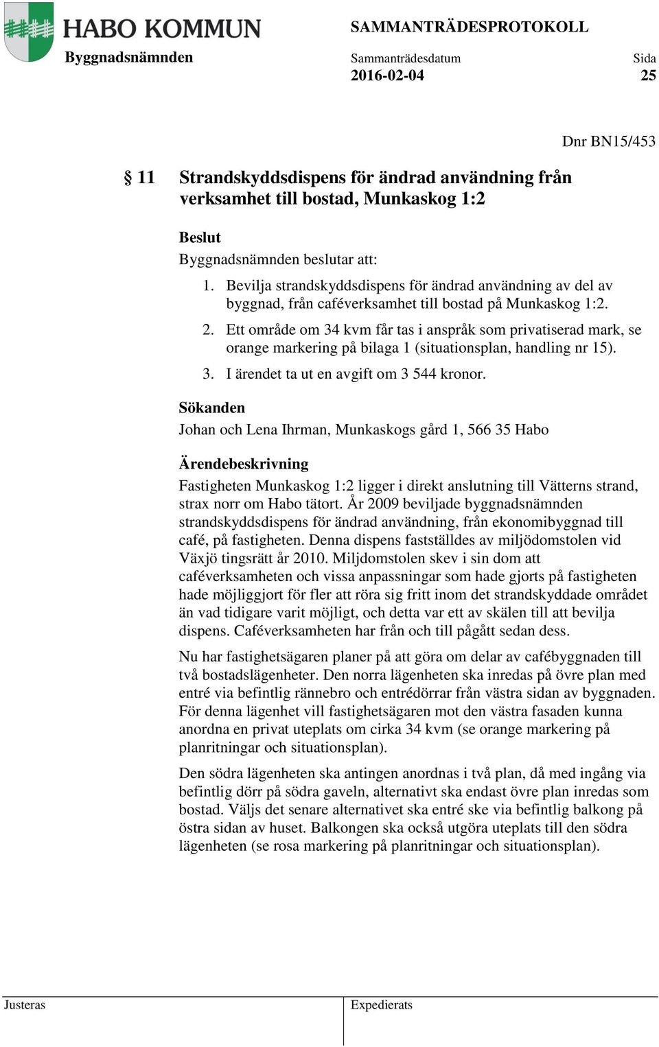 Ett område om 34 kvm får tas i anspråk som privatiserad mark, se orange markering på bilaga 1 (situationsplan, handling nr 15). 3. I ärendet ta ut en avgift om 3 544 kronor.