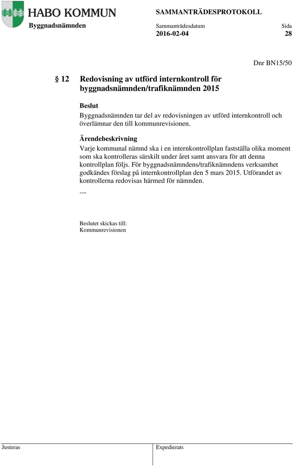 Ärendebeskrivning Varje kommunal nämnd ska i en internkontrollplan fastställa olika moment som ska kontrolleras särskilt under året samt ansvara