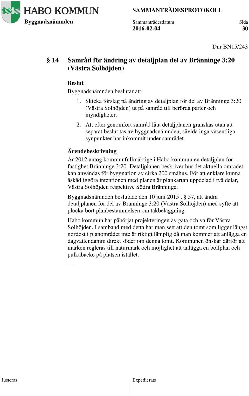Att efter genomfört samråd låta detaljplanen granskas utan att separat beslut tas av byggnadsnämnden, såvida inga väsentliga synpunkter har inkommit under samrådet.