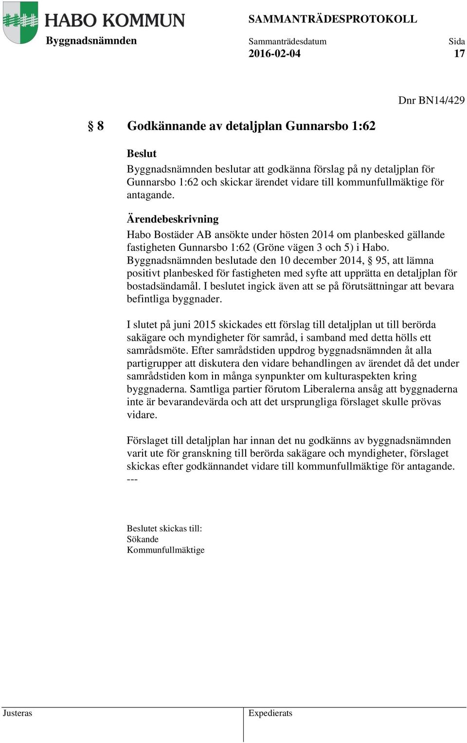 beslutade den 10 december 2014, 95, att lämna positivt planbesked för fastigheten med syfte att upprätta en detaljplan för bostadsändamål.