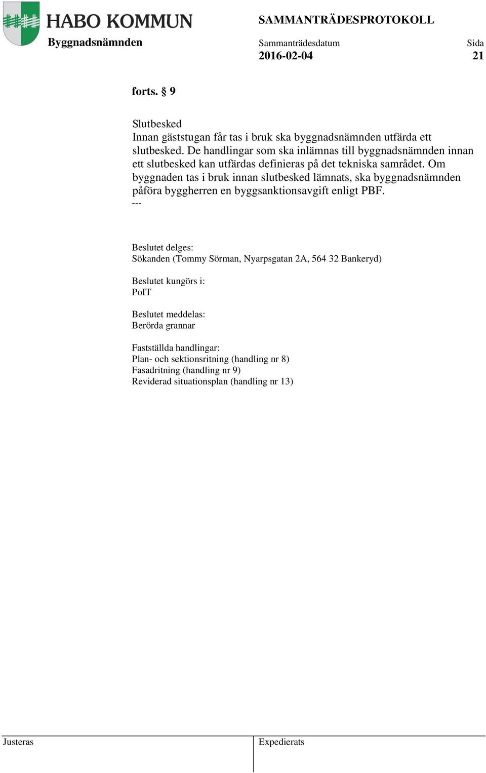 Om byggnaden tas i bruk innan slutbesked lämnats, ska byggnadsnämnden påföra byggherren en byggsanktionsavgift enligt PBF.