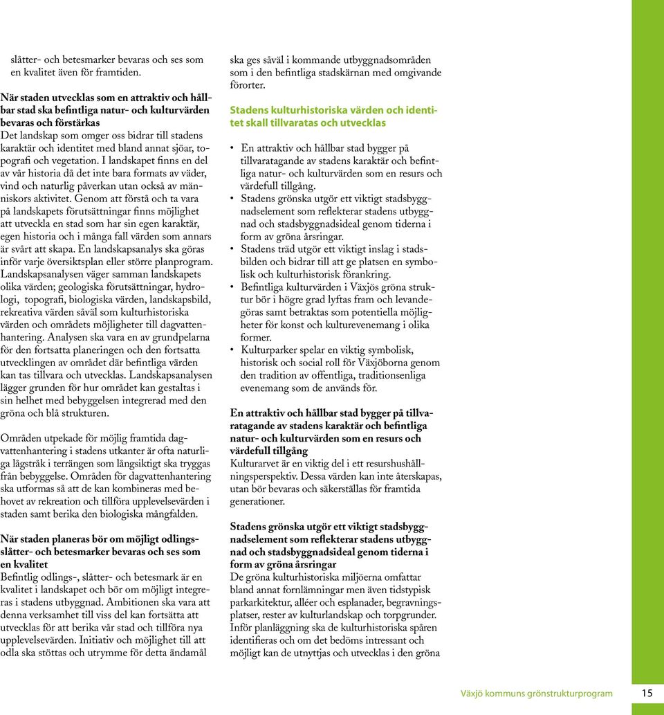 annat sjöar, topografi och vegetation. I landskapet finns en del av vår historia då det inte bara formats av väder, vind och naturlig påverkan utan också av människors aktivitet.