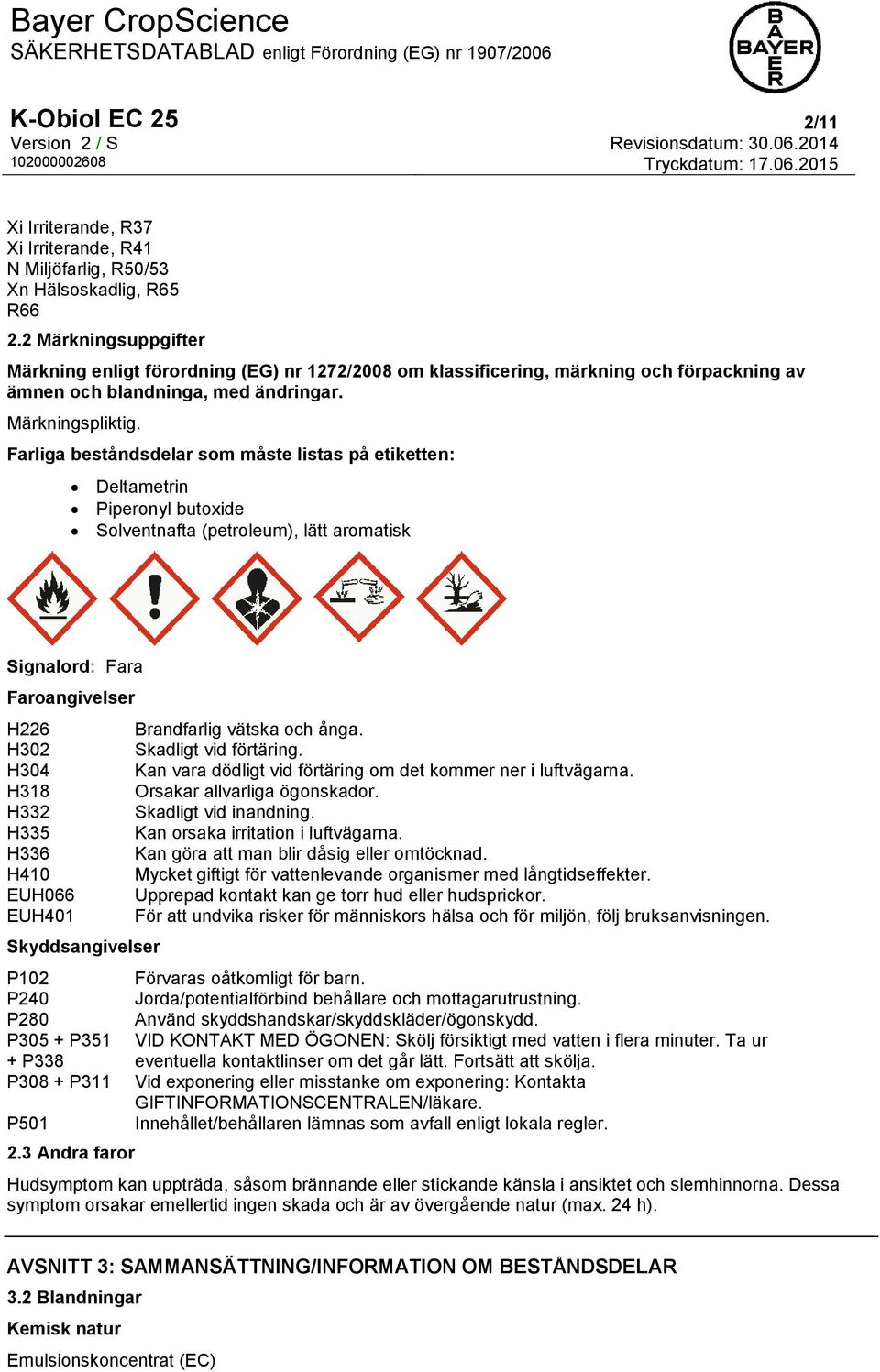 Farliga beståndsdelar som måste listas på etiketten: Deltametrin Piperonyl butoxide Solventnafta (petroleum), lätt aromatisk Signalord: Fara Faroangivelser H226 H302 H304 H318 H332 H335 H336 H410