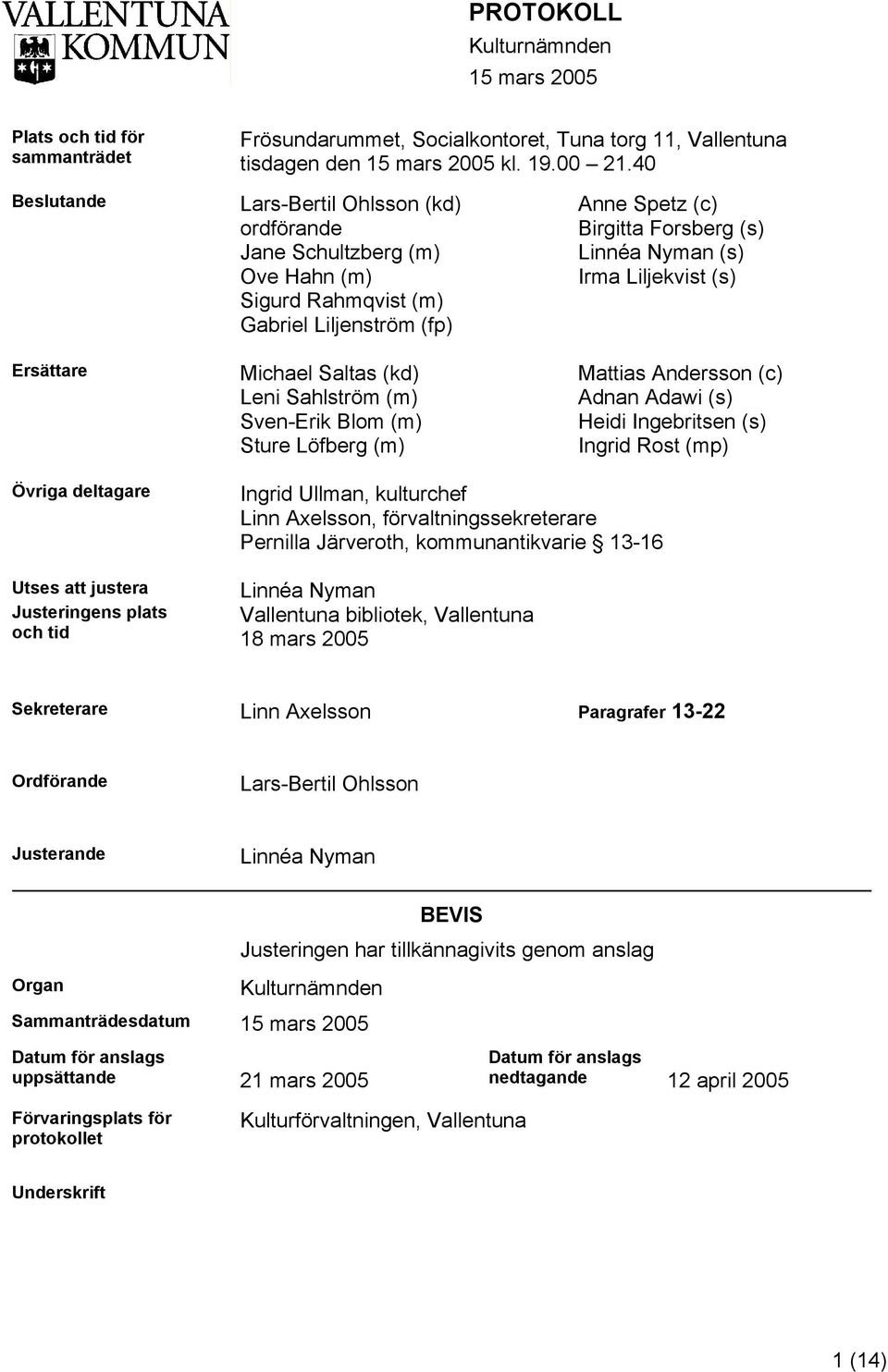 Löfberg (m) Anne Spetz (c) Birgitta Forsberg (s) Linnéa Nyman (s) Irma Liljekvist (s) Mattias Andersson (c) Adnan Adawi (s) Heidi Ingebritsen (s) Ingrid Rost (mp) Övriga deltagare Utses att justera