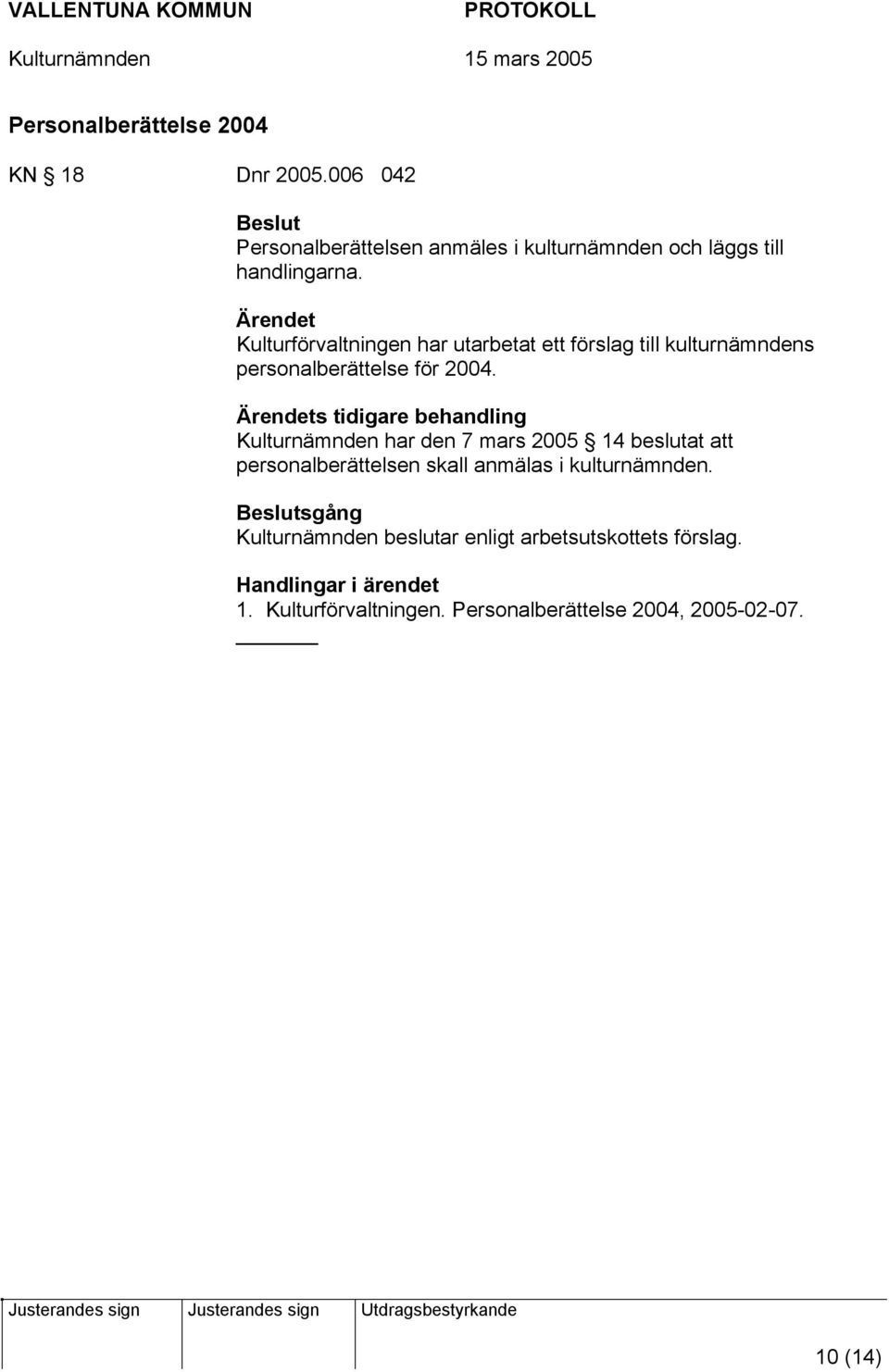 Kulturförvaltningen har utarbetat ett förslag till kulturnämndens personalberättelse för 2004.