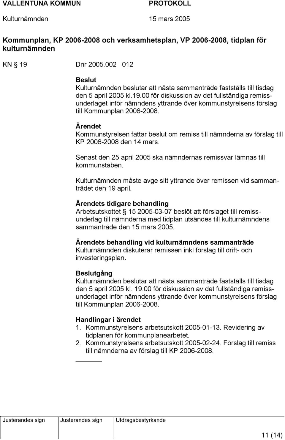 00 för diskussion av det fullständiga remissunderlaget inför nämndens yttrande över kommunstyrelsens förslag till Kommunplan 2006-2008.