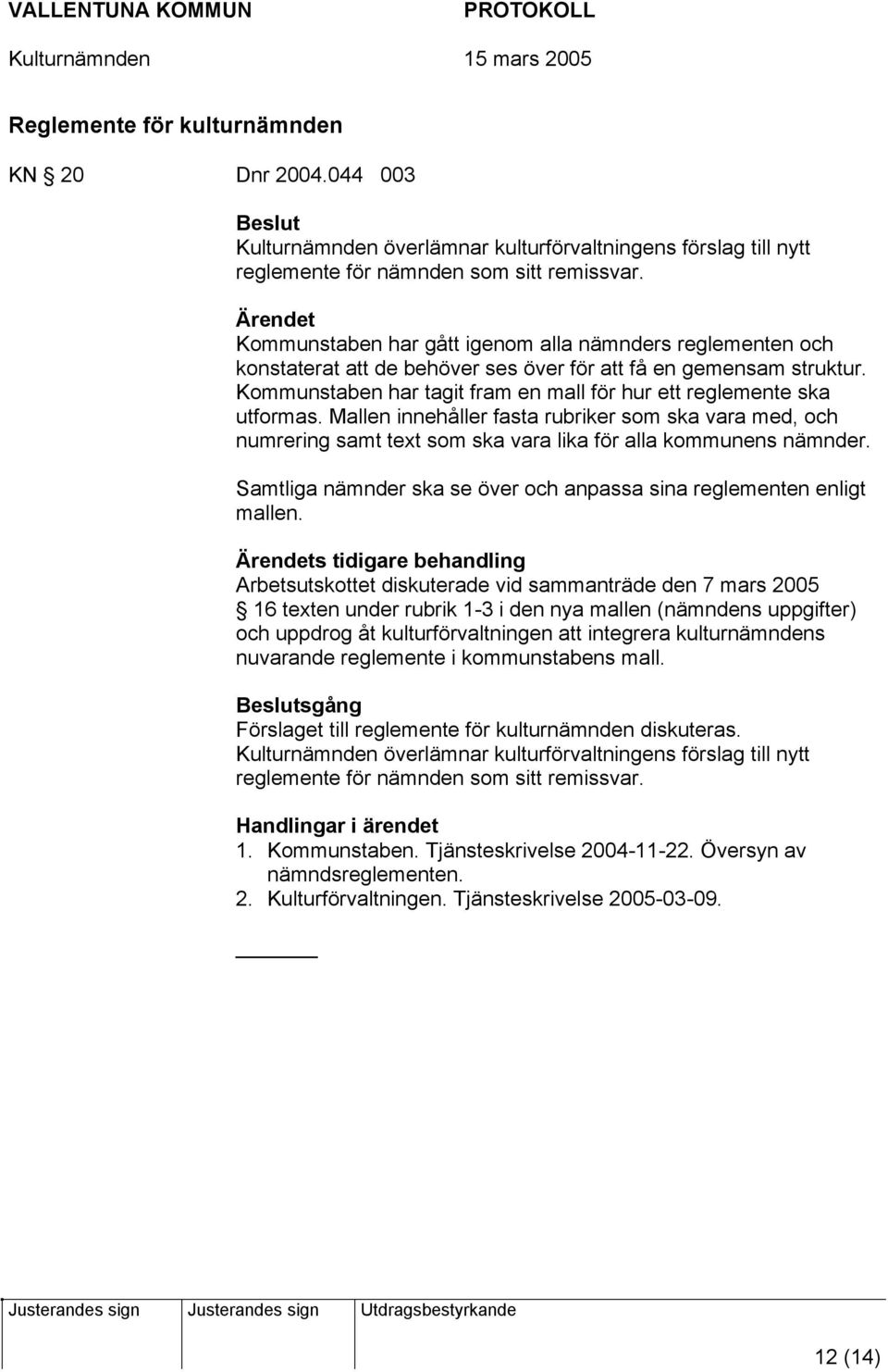 Mallen innehåller fasta rubriker som ska vara med, och numrering samt text som ska vara lika för alla kommunens nämnder. Samtliga nämnder ska se över och anpassa sina reglementen enligt mallen.