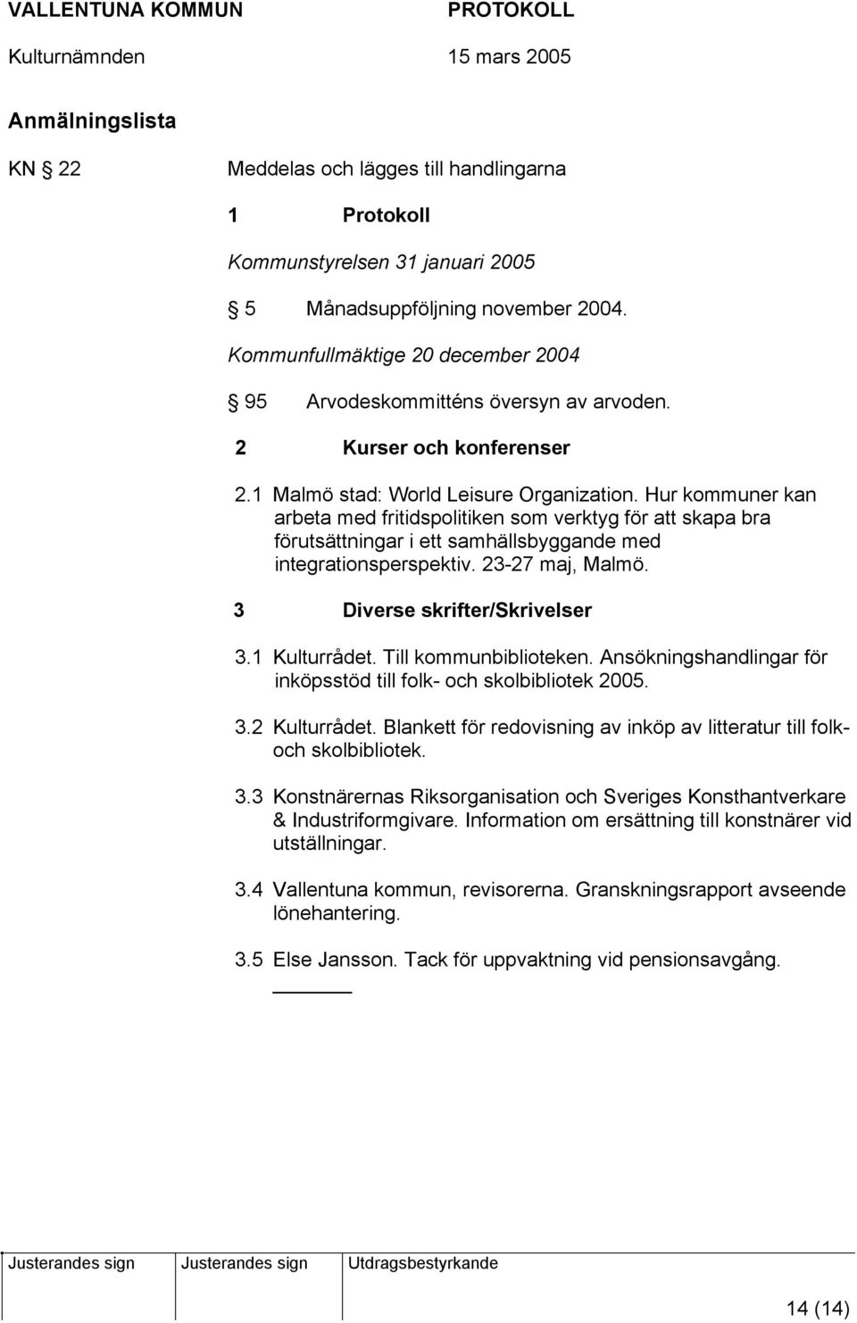 Hur kommuner kan arbeta med fritidspolitiken som verktyg för att skapa bra förutsättningar i ett samhällsbyggande med integrationsperspektiv. 23-27 maj, Malmö. 3 Diverse skrifter/skrivelser 3.