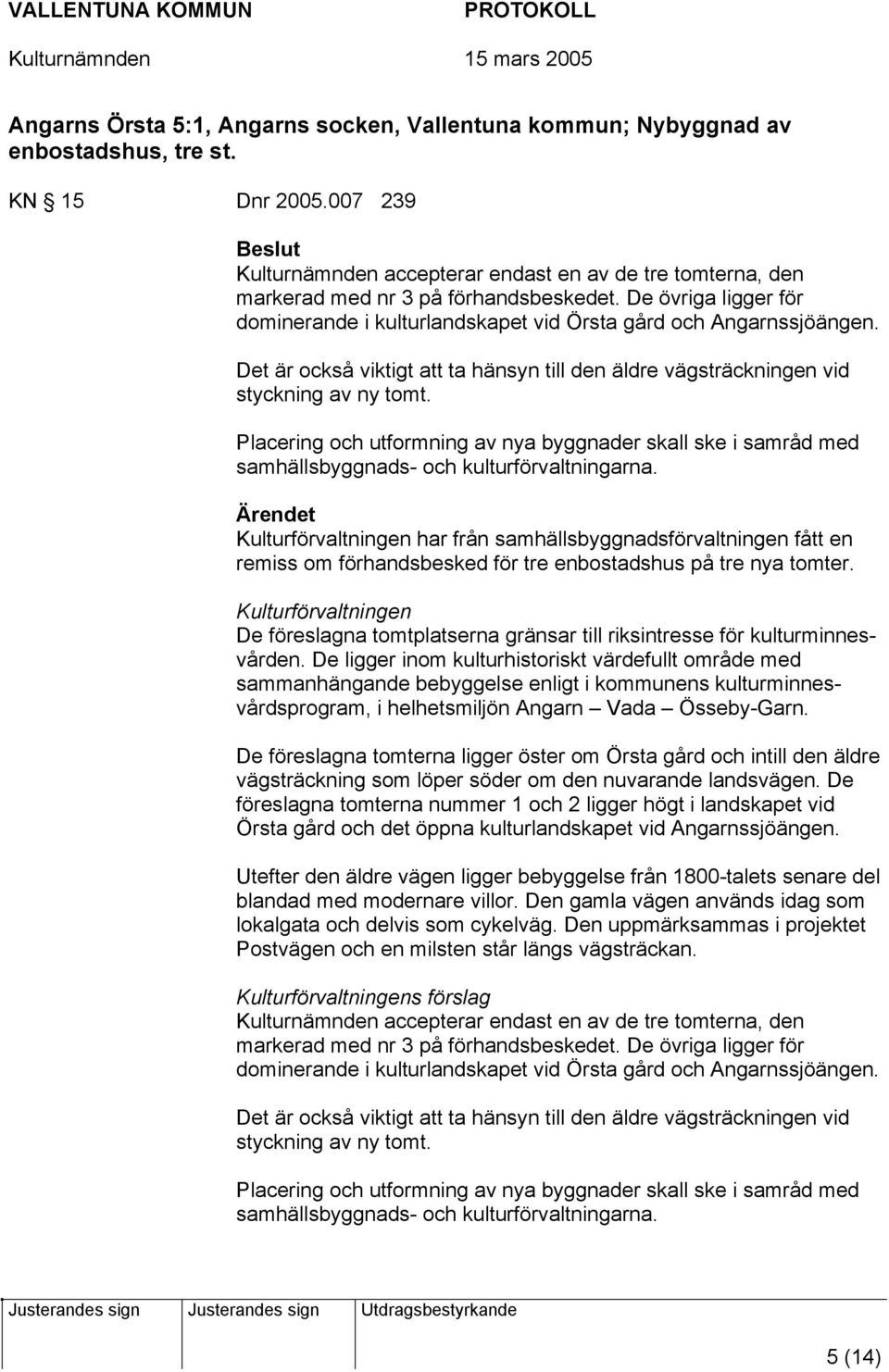 Det är också viktigt att ta hänsyn till den äldre vägsträckningen vid styckning av ny tomt.
