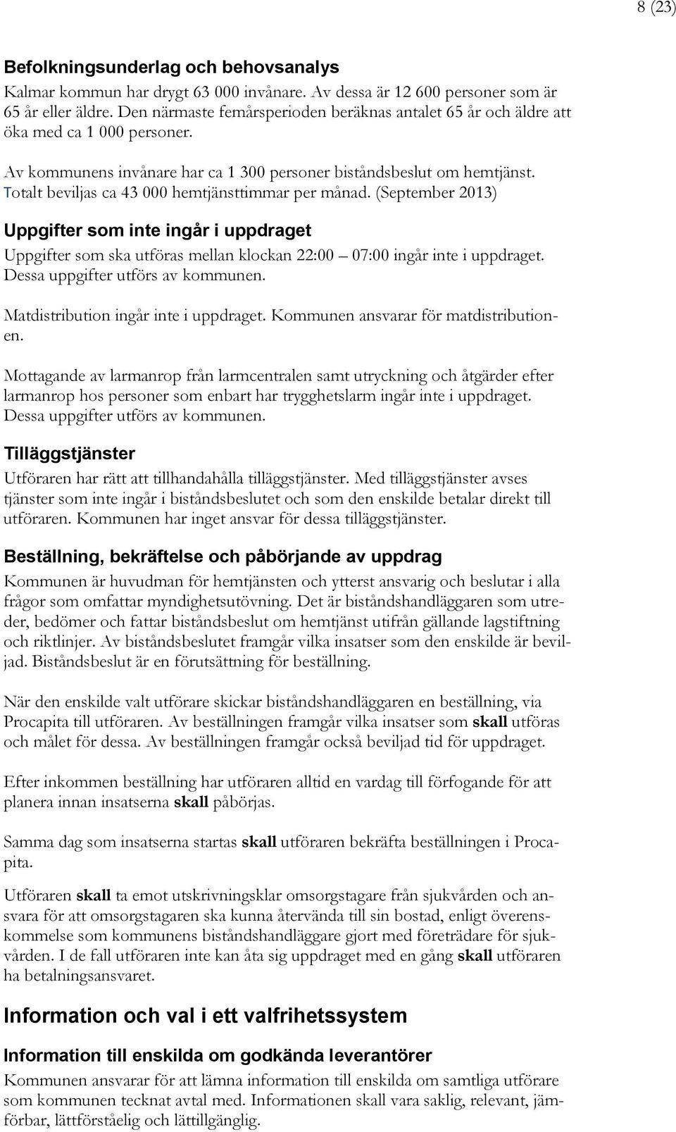 Totalt beviljas ca 43 000 hemtjänsttimmar per månad. (September 2013) Uppgifter som inte ingår i uppdraget Uppgifter som ska utföras mellan klockan 22:00 07:00 ingår inte i uppdraget.