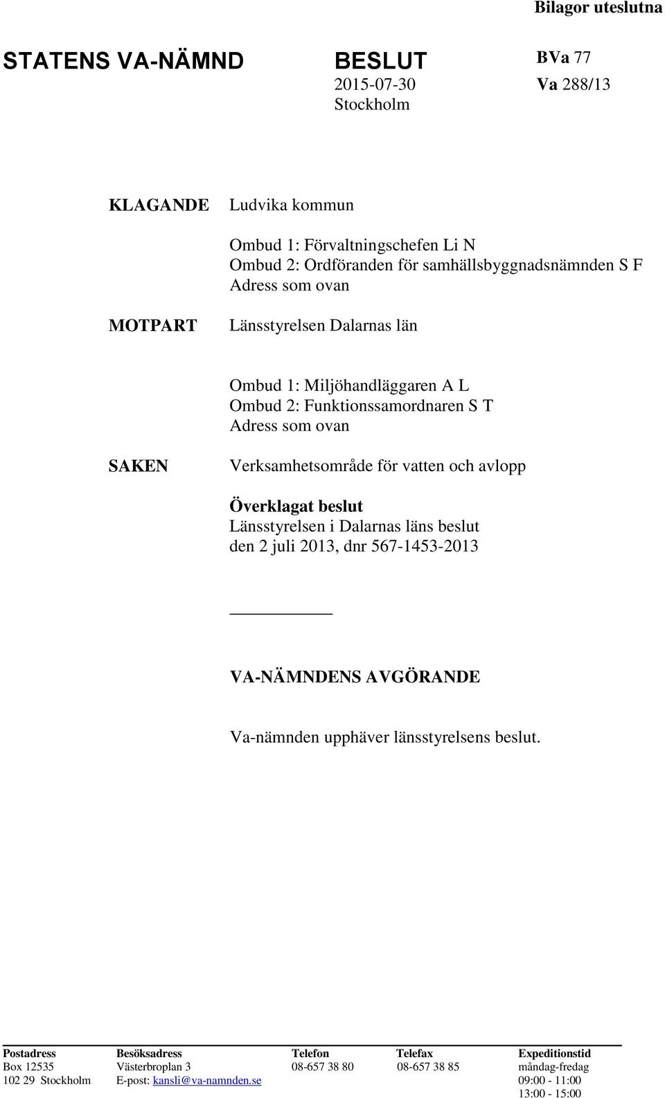 Verksamhetsområde för vatten och avlopp Överklagat beslut Länsstyrelsen i Dalarnas läns beslut den 2 juli 2013, dnr 567-1453-2013 VA-NÄMNDENS AVGÖRANDE Va-nämnden upphäver