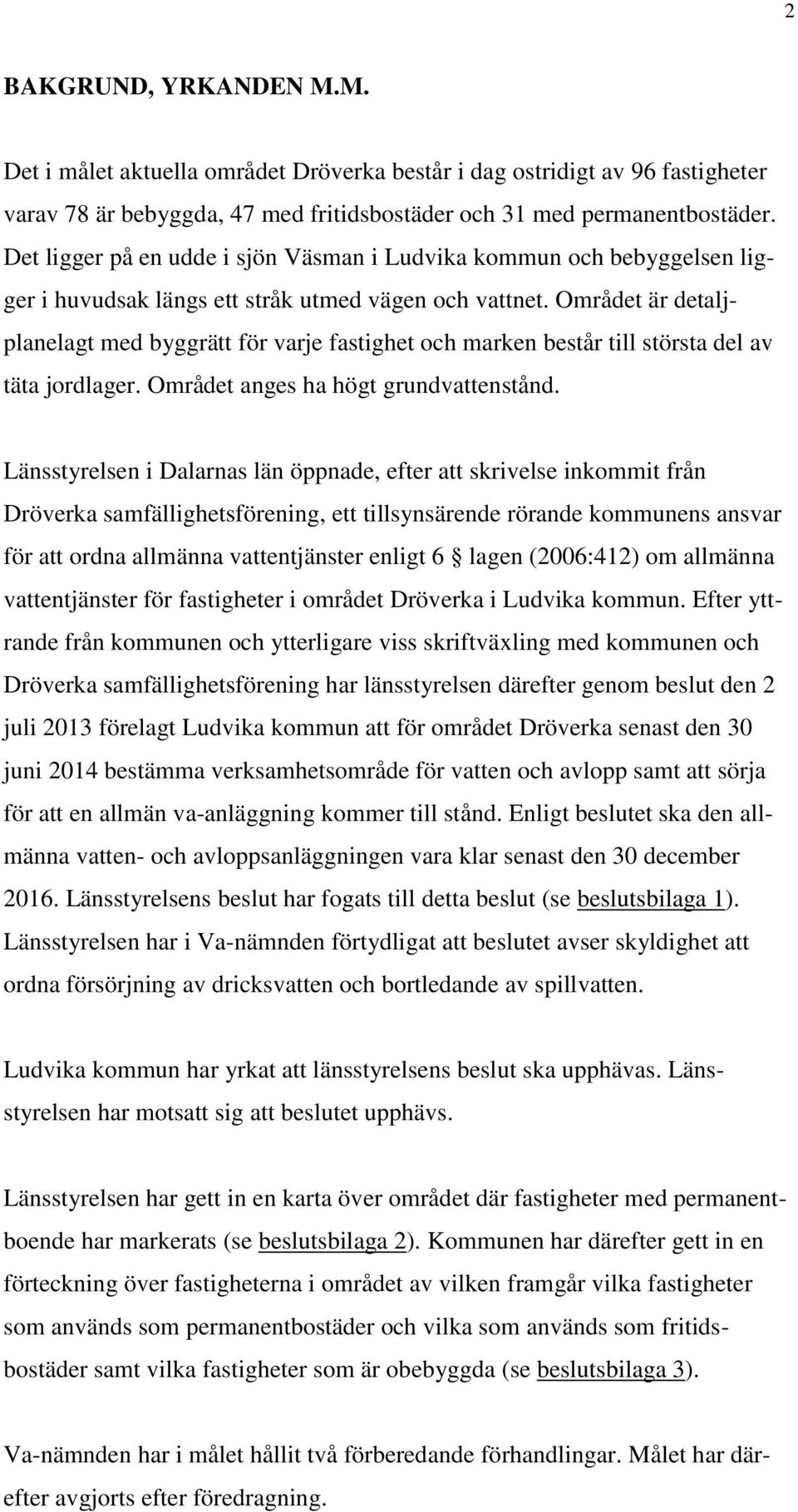 Området är detaljplanelagt med byggrätt för varje fastighet och marken består till största del av täta jordlager. Området anges ha högt grundvattenstånd.