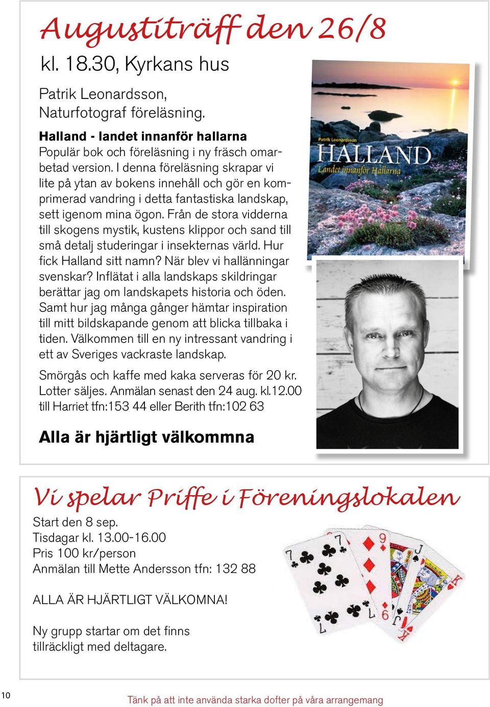 Från de stora vidderna till skogens mystik, kustens klippor och sand till små detalj studeringar i insekternas värld. Hur fick Halland sitt namn? När blev vi hallänningar svenskar?