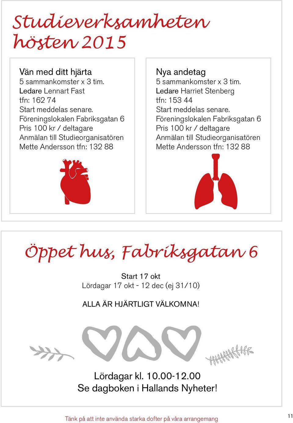 Ledare Harriet Stenberg tfn: 153 44 Start meddelas senare.